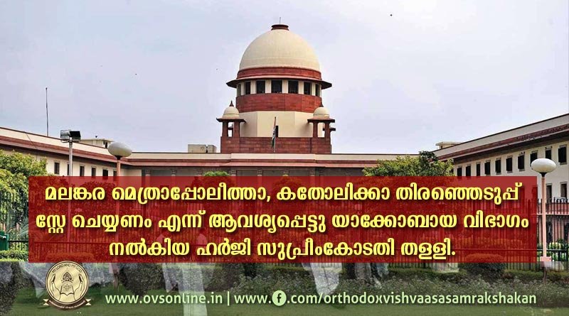 കതോലിക്കാ തിരഞ്ഞെടുപ്പ് സ്റ്റേ ചെയ്യണം എന്ന് ആവശ്യപ്പെട്ടു യാക്കോബായ വിഭാഗം നൽകിയ ഹർജി സുപ്രീംകോടതി തള്ളി.